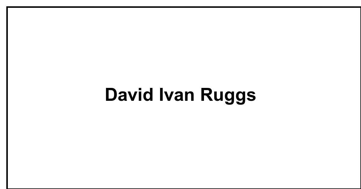 Obituary: David Ivan Ruggs