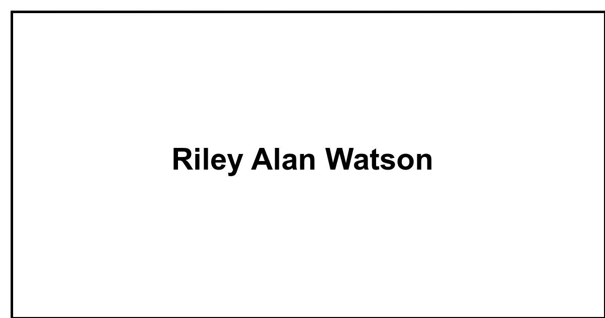 Alan Riley Obituary: Riley Alan Watson